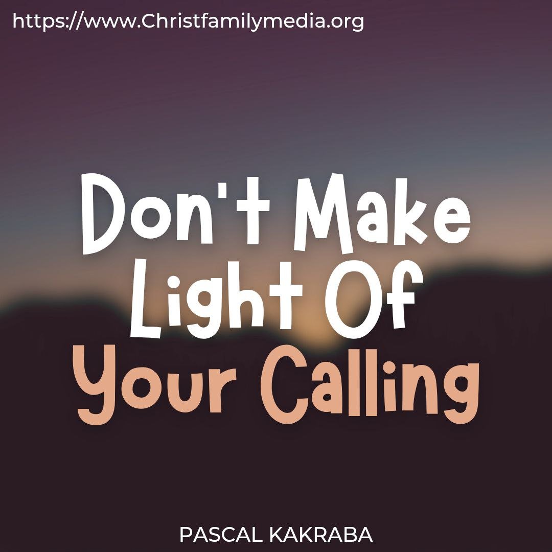 Don’t Make Light Of Your Calling