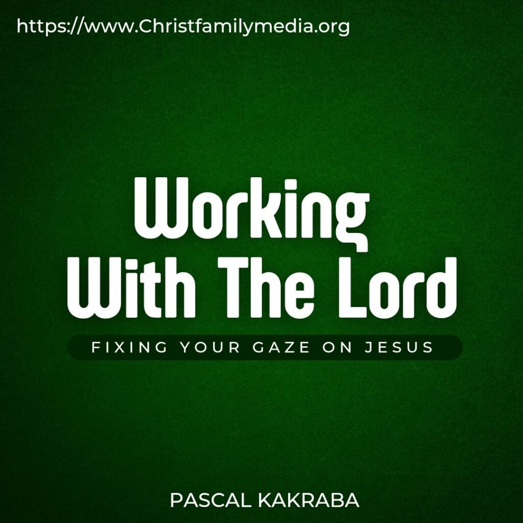 Working With the Lord (Fixing your Gaze on Jesus)